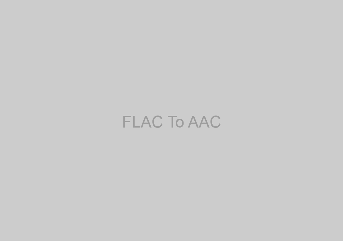 FLAC To AAC ?